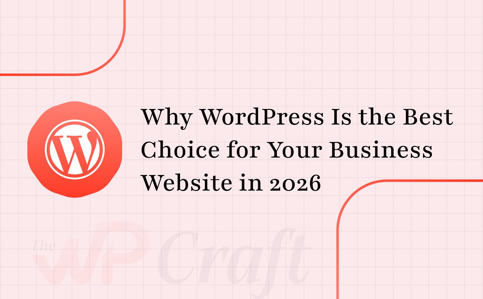 Why WordPress Is the Best Choice for Your Business Website in 2026